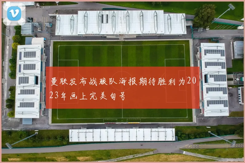 曼联发布战狼队海报期待胜利为2023年画上完美句号